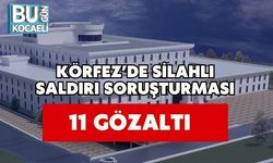 Körfez’de Silahlı Saldırı Soruşturması: 11 Gözaltı