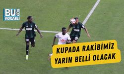 Kupada Rakibimiz Yarın Belli Olacak