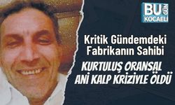 Kritik Gündemdeki Fabrikanın Sahibi Kurtuluş Oransal Ani Kalp Kriziyle Öldü