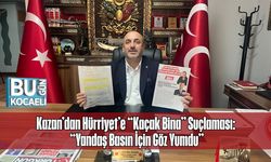 Kazan’dan Hürriyet’e “Kaçak Bina” Suçlaması: “Yandaş Basın İçin Göz Yumdu”