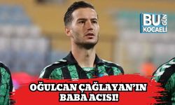 Oğulcan Çağlayan’ın Baba Acısı!