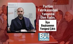 Parfüm Fabrikasındaki Yangında Ölen Kadın, İlçe Başkanının Yengesi Çıktı