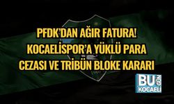 PFDK’dan Ağır Fatura! Kocaelispor’a Yüklü Para Cezası ve Tribün Bloke Kararı