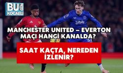 MANCHESTER UNITED – EVERTON MAÇI HANGİ KANALDA? SAAT KAÇTA, NEREDEN İZLENİR?