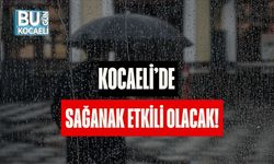 Kocaeli’de Sağanak Etkili Olacak!
