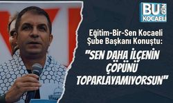 Eğitim-Bir-Sen Kocaeli Şube Başkanı Konuştu: ''Sen Daha İlçenin Çöpünü Toparlayamıyorsun''