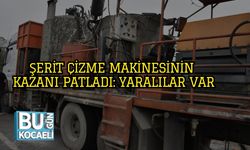 Şerit Çizme Makinesinin Kazanı Patladı: Yaralılar Var