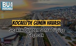Kocaeli’de Günün Havası: Sıcaklık Öğleden Sonra Düşüşe Geçecek