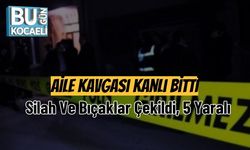 Aile Kavgası Kanlı Bitti: Silah Ve Bıçaklar Çekildi, 5 Yaralı