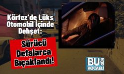Körfez’de Lüks Otomobil İçinde Dehşet: Sürücü Defalarca Bıçaklandı!