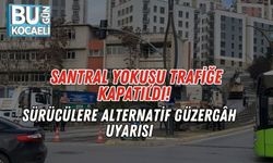 Santral Yokuşu Trafiğe Kapatıldı! Sürücülere Alternatif Güzergâh Uyarısı