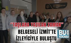 “Taşlara Yazılan Zaman” Belgeseli İzmit’te İzleyiciyle Buluştu