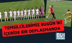 Temsilcilerimiz Bugün İki İçeride Bir Deplasmanda