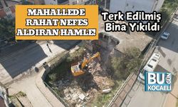 Mahallede Rahat Nefes Aldıran Hamle! Terk Edilmiş Bina Yıkıldı