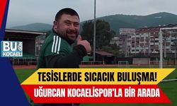 Tesislerde Sıcacık Buluşma! Uğurcan Kocaelispor’la Bir Arada