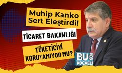Muhip Kanko Sert Eleştirdi! Ticaret Bakanlığı Tüketiciyi Koruyamıyor Mu?