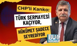 CHP’li Kanko: Türk Sermayesi Kaçıyor, Hükümet Sadece Seyrediyor