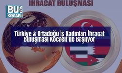 Türkiye & Ortadoğu İş Kadınları İhracat Buluşması Kocaeli’de Başlıyor