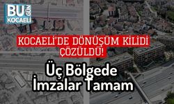 Kocaeli’de Dönüşüm Kilidi Çözüldü! Üç Bölgede İmzalar Tamam