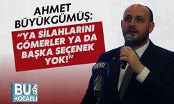 Ahmet Büyükgümüş: “Ya Silahlarını Gömerler Ya Da Başka Seçenek Yok!”