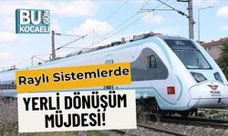 Raylı Sistemlerde Yerli Dönüşüm Müjdesi!