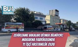 Zehirlenme Vakaları Bitmek Bilmiyor! Makarna Fabrikasında 11 İşçi Hastanelik Oldu