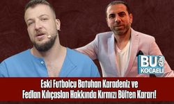 Eski Futbolcu Batuhan Karadeniz ve Fedlan Kılıçaslan Hakkında Kırmızı Bülten Kararı!