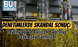 Denetimlerde Skandal Sonuç: Zeytinyağı Ve Ayçiçek Yağı Diye Başka Şey Satmışlar