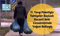 11. Yargı Paketiyle Tahliyeler Başladı: Kocaeli’deki Cezaevlerinde Yoğun Bekleyiş