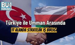 Türkiye ile Umman Arasında 17 Alanda Stratejik İş Birliği