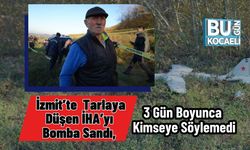 İzmit’te  Tarlaya Düşen İHA’yı Bomba Sandı, 3 Gün Boyunca Kimseye Söylemedi