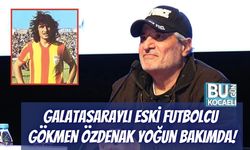 Galatasaraylı Eski Futbolcu Gökmen Özdenak Yoğun Bakımda!
