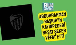 Abdurrahman Başkır’ın Kayınpederi Reşat Şeker Vefat Etti