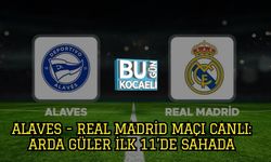 Alaves - Real Madrid Maçı Canlı: Arda Güler İlk 11’de Sahada