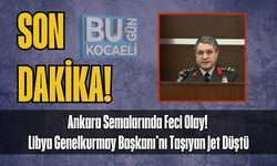 Ankara Semalarında Feci Olay! Libya Genelkurmay Başkanı’nı Taşıyan Jet Düştü