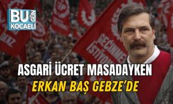 Asgari Ücret Masadayken Erkan Baş Gebze'de