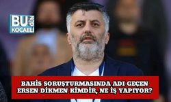 Bahis Soruşturmasında Adı Geçen Ersen Dikmen Kimdir, Ne İş Yapıyor?