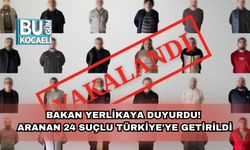 Bakan Yerlikaya Duyurdu! Aranan 24 Suçlu Türkiye’ye Getirildi