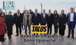 Talus: “Başka İşleri Olmadığı İçin Bizimle Uğraşıyorlar”