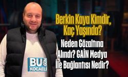 Berkin Kaya Kimdir, Kaç Yaşında? Neden Gözaltına Alındı? GAİN Medya İle Bağlantısı Nedir?