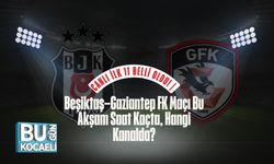 CANLI İLK 11 BELLİ OLDU! | Beşiktaş–Gaziantep FK Maçı Bu Akşam Saat Kaçta, Hangi Kanalda?