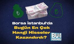 Borsa İstanbul’da Bugün En Çok Hangi Hisseler Kazandırdı?
