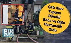 Çatı Alev Topuna Döndü! Baba ve Oğlu Hastanelik Oldu