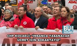 CHP Kocaeli: “İnsanca Yaşanacak Ücret İçin Sokaktayız”