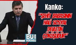 Kanko: "Şehit Babasının Hali Sosyal Devletin Çöküşüdür"