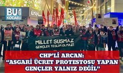 CHP’li Arcan: “Asgari Ücret Protestosu Yapan Gençler Yalnız Değil”