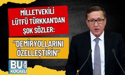 Milletvekili Lütfü Türkkan'dan Şok Sözler: “Demiryollarını Özelleştirin”