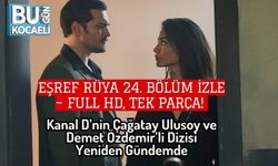 Eşref Rüya 24. Bölüm İzle – Full HD, Tek Parça! Kanal D’nin Çağatay Ulusoy ve Demet Özdemir’li Dizisi Yeniden Gündemde
