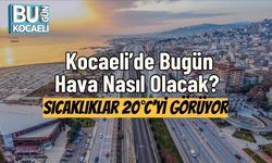 Kocaeli’de Bugün Hava Nasıl Olacak? Sıcaklıklar 20°C’yi Görüyor