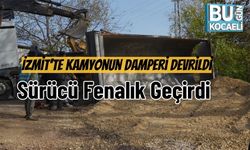 İzmit’te Kamyonun Damperi Devrildi: Sürücü Fenalık Geçirdi